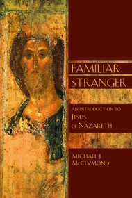 Familiar Stranger (An Introduction to Jesus of Nazareth) by Michael J. McClymond, 9780802826800