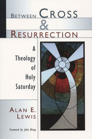 Between Cross and Resurrection (A Theology of Holy Saturday) by Alan E. Lewis, 9780802826787