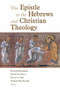 The Epistle to the Hebrews and Christian Theology by Richard Bauckham, Daniel Driver, Trevor Hart, Nathan MacDonald, 9780802825889