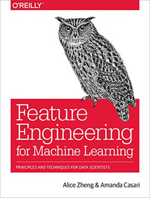 Feature Engineering for Machine Learning (Principles and Techniques for Data Scientists) by Alice Zheng, Amanda Casari, 9781491953242