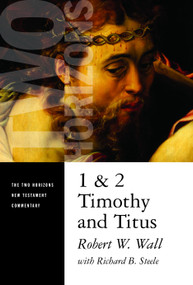 1 and 2 Timothy and Titus by Robert W. Wall, Richard B. Steele, 9780802825629