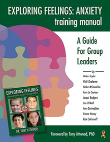 Exploring Feelings Anxiety Training Manual (A Guide For Group Leaders) by Helen Taylor, Vicki Grahame, Helen McConachie, Ann LeCoutuer, Jacqui Rodgers, Jan O'Neil, Ann Ozsivadjian, Emma Honey, Kate Sofronoff, Dr. Tony Attwood, 9781941765555