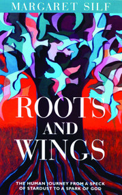 Roots and Wings (The Human Journey from a Speck of Stardust to a Spark of God) by Margaret Silf, 9780802824622