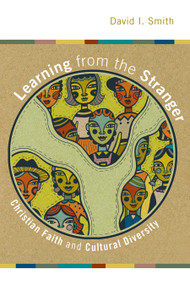 Learning from the Stranger (Christian Faith and Cultural Diversity) by David I. Smith, 9780802824639