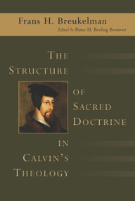 The Structure of Sacred Doctrine in Calvin's Theology by Frans H. Breukelman, Martin Kessler, Rinse H. Reeling Brouwer, 9780802824592