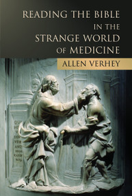 Reading the Bible in the Strange World of Medicine by Allen Verhey, 9780802822635