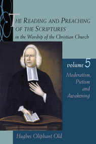 The Reading and Preaching of the Scriptures in the Worship of the Christian Church, Volume 5 (Moderatism, Pietism, and Awakening) by Hughes Oliphant Old, 9780802822321