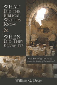 What Did the Biblical Writers Know and When Did They Know It? (What Archeology Can Tell Us About the Reality of Ancient Israel) by William G. Dever, 9780802821263