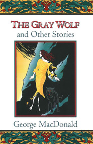 The Gray Wolf and Other Fantasy Stories by George MacDonald, 9780802818621