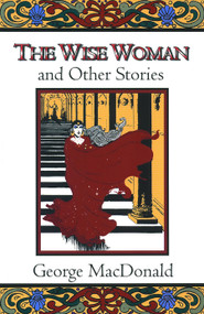 The Wise Woman and Other Stories by George MacDonald, 9780802818607