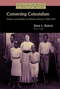 Converting Colonialism (Visions and Realities in Mission History, 1706-1914) by Dana L. Robert, 9780802817631