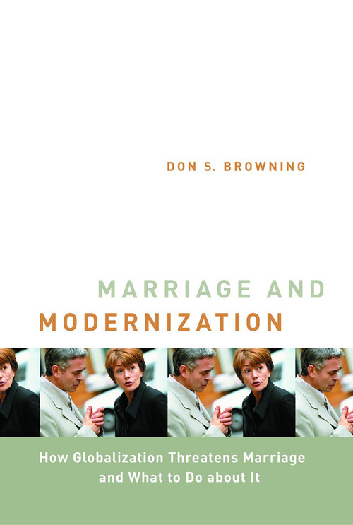 Marriage and Modernization (How Globalization Threatens Marriage) by Don S. Browning, 9780802811127