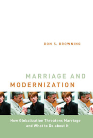 Marriage and Modernization (How Globalization Threatens Marriage) by Don S. Browning, 9780802811127