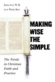 Making Wise the Simple (The Torah in Christian Faith and Practice) by Johanna W. H. van Wijk-Bos, 9780802809902