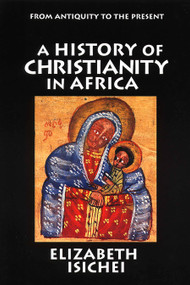 A History of Christianity in Africa (From Antiquity to the Present) by Elizabeth Isichei, 9780802808431