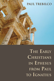 The Early Christians in Ephesus from Paul to Ignatius by Paul Trebilco, 9780802807694
