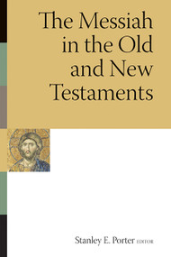 The Messiah in the Old and New Testaments by Stanley E. Porter, 9780802807663
