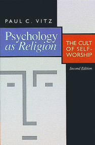 Psychology as Religion (The Cult of Self-Worship) by Paul C. Vitz, 9780802807250