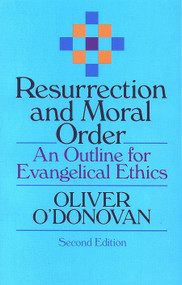 Resurrection and Moral Order (An Outline for Evangelical Ethics) by Oliver O'Donovan, Joan Lockwood O'Donovan, 9780802806925