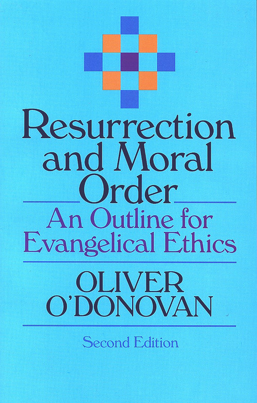 Resurrection and Moral Order (An Outline for Evangelical Ethics) by Oliver O'Donovan, Joan Lockwood O'Donovan, 9780802806925