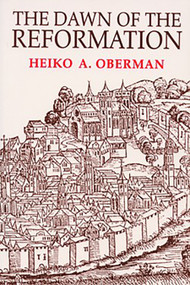 The Dawn of the Reformation (Essays in Late Medieval and Early Reformation Thought) by Heiko Oberman, 9780802806550