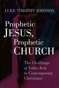 Prophetic Jesus, Prophetic Church (The Challenge of Luke-Acts to Contemporary Christians) by Luke Timothy Johnson, 9780802803900