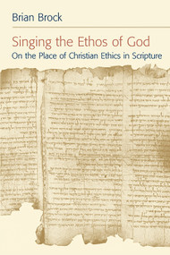 Singing the Ethos of God (On the Place of Christian Ethics in Scripture) by Brian Brock, 9780802803795