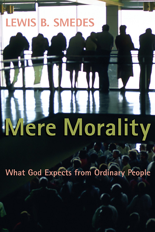 Mere Morality (What God Expects from Ordinary People) by Lewis B. Smedes, 9780802802576