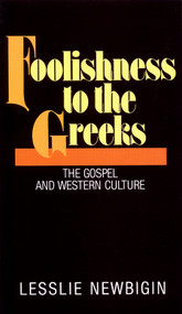 Foolishness to the Greeks (The Gospel and Western Culture) by Lesslie Newbigin, 9780802801760