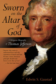 Sworn on the Altar of God (A Religious Biography of Thomas Jefferson) by Edwin S. Gaustad, 9780802801562