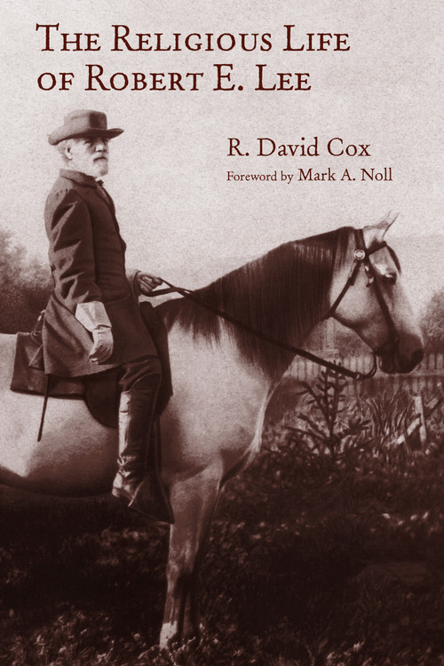 The Religious Life of Robert E. Lee by R. David Cox, Mark A. Noll, 9780802874825