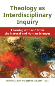 Theology as Interdisciplinary Inquiry (Learning with and from the Natural and Human Sciences) by Robin W. Lovin, Joshua Mauldin, 9780802873880