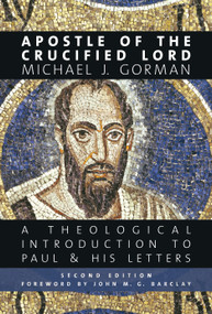 Apostle of the Crucified Lord (A Theological Introduction to Paul and His Letters) by Michael J. Gorman, 9780802874283
