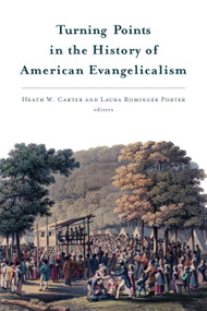Turning Points in the History of American Evangelicalism by Heath W. Carter, Laura Porter, 9780802871527