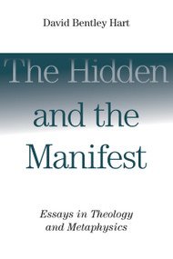 The Hidden and the Manifest (Essays in Theology and Metaphysics) by David Bentley Hart, 9780802865960