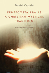 Pentecostalism as a Christian Mystical Tradition by Daniel Castelo, Elaine Heath, 9780802869562