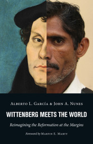 Wittenberg Meets the World (Reimagining the Reformation at the Margins) by Alberto L. Garcia, John A. Nunes, 9780802873286
