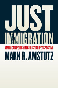 Just Immigration (American Policy in Christian Perspective) by Mark R. Amstutz, 9780802874849
