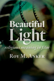 Beautiful Light (Religious Meaning in Film) by Roy M. Anker, 9780802873699