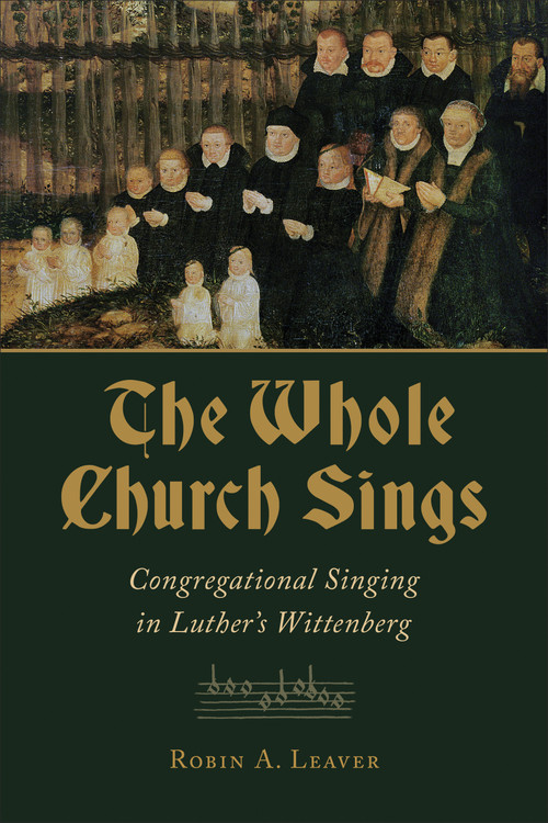 The Whole Church Sings (Congregational Singing in Luther's Wittenberg) by Robin A. Leaver, 9780802873750