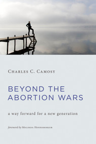 Beyond the Abortion Wars (A Way Forward for a New Generation) - 9780802874689 by Charles C. Camosy, 9780802874689