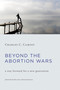 Beyond the Abortion Wars (A Way Forward for a New Generation) - 9780802874689 by Charles C. Camosy, 9780802874689