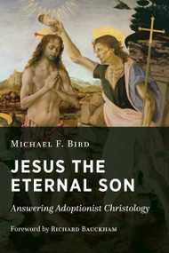 Jesus the Eternal Son (Answering Adoptionist Christology) by Michael F. Bird, 9780802875068