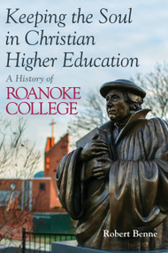 Keeping the Soul in Christian Higher Education (A History of Roanoke College) by Robert D. Benne, 9780802875174