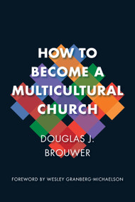 How to Become a Multicultural Church by Douglas J. Brouwer, Wesley Granberg-Michaelson, 9780802873934