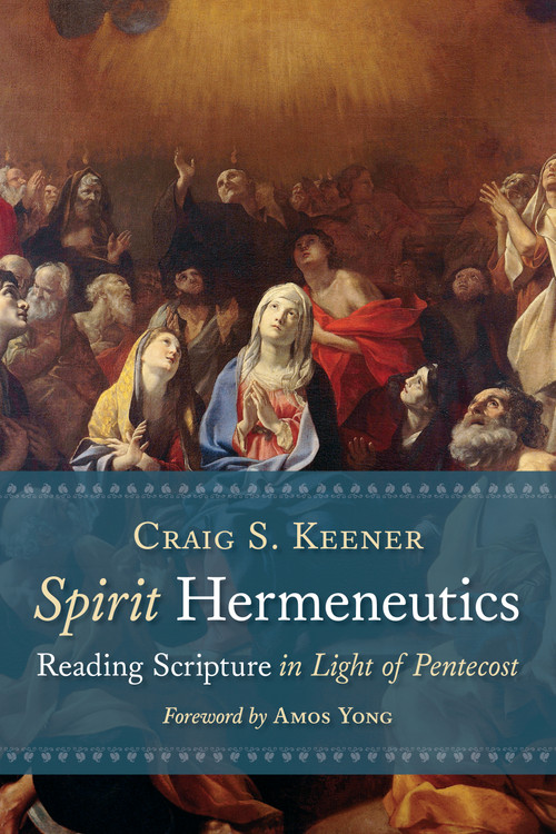 Spirit Hermeneutics (Reading Scripture in Light of Pentecost) by Craig S. Keener, Amos Young, 9780802875617