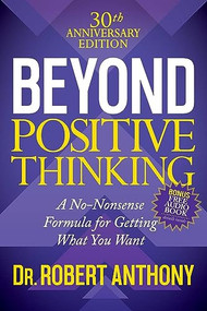Beyond Positive Thinking 30th Anniversary Edition (A No Nonsense Formula for Getting What You Want) by Dr. Robert Anthony, 9781683506751