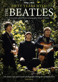 Fifty Years with the Beatles by Timothy G. Hill, Robert Whitaker, 9781566493987