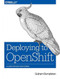 Deploying to OpenShift (A Guide for Busy Developers) by Graham Dumpleton, 9781491957165