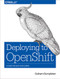 Deploying to OpenShift (A Guide for Busy Developers) by Graham Dumpleton, 9781491957165